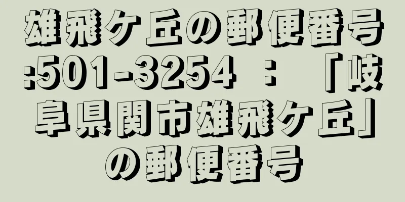 雄飛ケ丘の郵便番号:501-3254 ： 「岐阜県関市雄飛ケ丘」の郵便番号