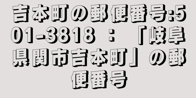 吉本町の郵便番号:501-3818 ： 「岐阜県関市吉本町」の郵便番号