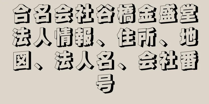 合名会社谷橋金盛堂法人情報、住所、地図、法人名、会社番号