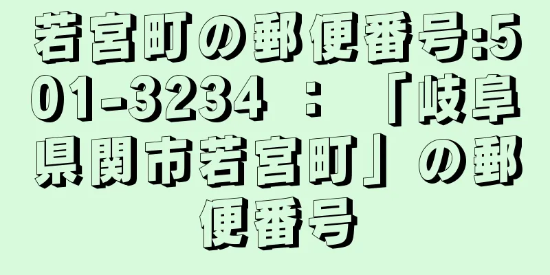 若宮町の郵便番号:501-3234 ： 「岐阜県関市若宮町」の郵便番号