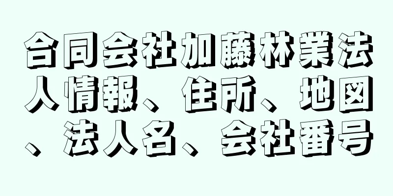 合同会社加藤林業法人情報、住所、地図、法人名、会社番号