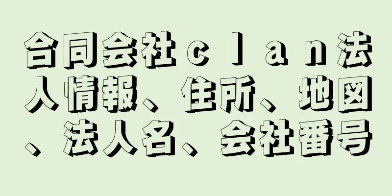 合同会社ｃｌａｎ法人情報、住所、地図、法人名、会社番号