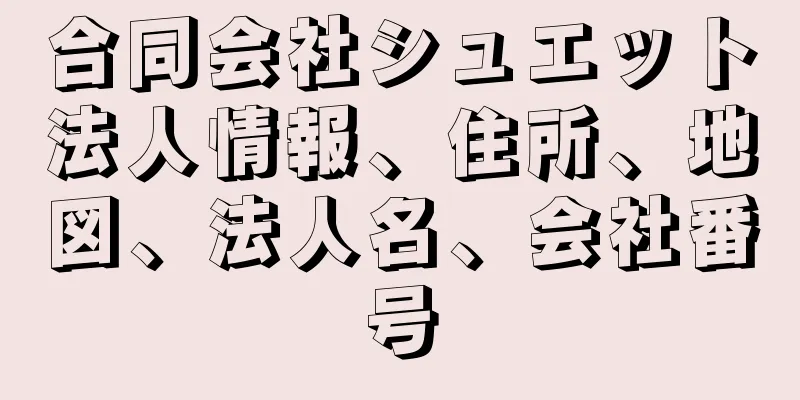 合同会社シュエット法人情報、住所、地図、法人名、会社番号