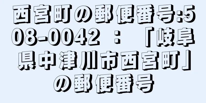 西宮町の郵便番号:508-0042 ： 「岐阜県中津川市西宮町」の郵便番号