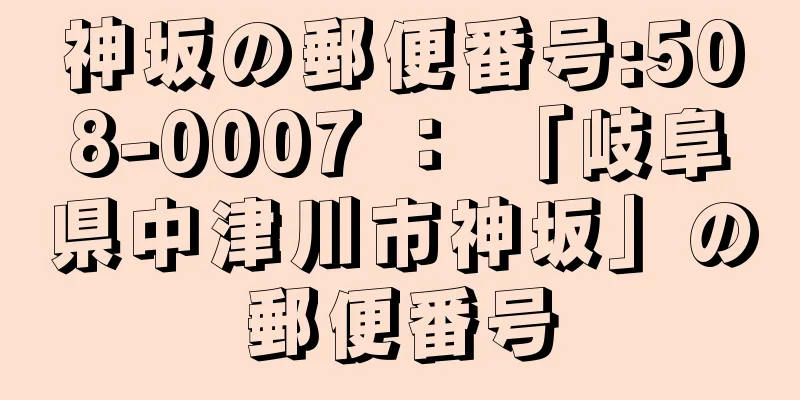 神坂の郵便番号:508-0007 ： 「岐阜県中津川市神坂」の郵便番号