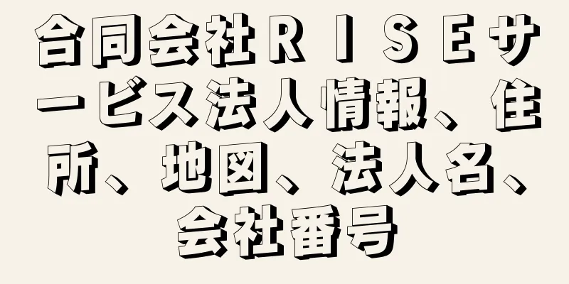 合同会社ＲＩＳＥサービス法人情報、住所、地図、法人名、会社番号