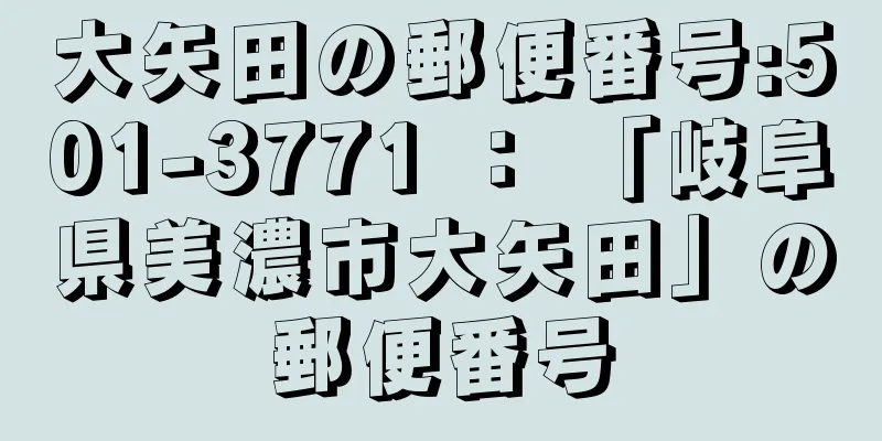 大矢田の郵便番号:501-3771 ： 「岐阜県美濃市大矢田」の郵便番号