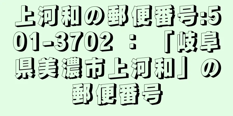 上河和の郵便番号:501-3702 ： 「岐阜県美濃市上河和」の郵便番号