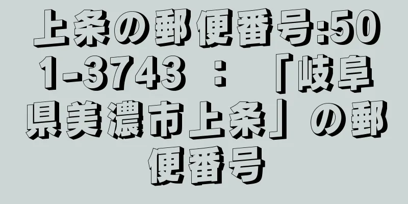 上条の郵便番号:501-3743 ： 「岐阜県美濃市上条」の郵便番号