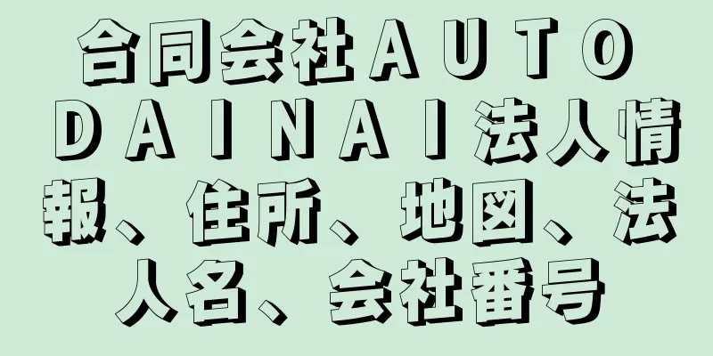 合同会社ＡＵＴＯ　ＤＡＩＮＡＩ法人情報、住所、地図、法人名、会社番号