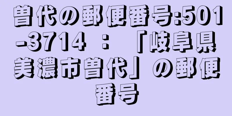 曽代の郵便番号:501-3714 ： 「岐阜県美濃市曽代」の郵便番号