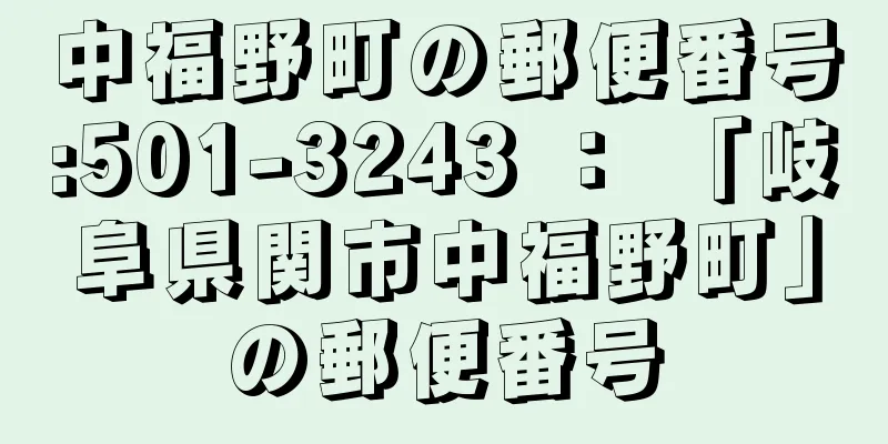 中福野町の郵便番号:501-3243 ： 「岐阜県関市中福野町」の郵便番号