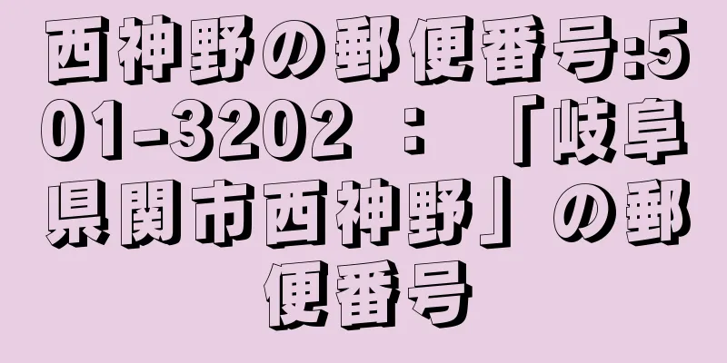 西神野の郵便番号:501-3202 ： 「岐阜県関市西神野」の郵便番号