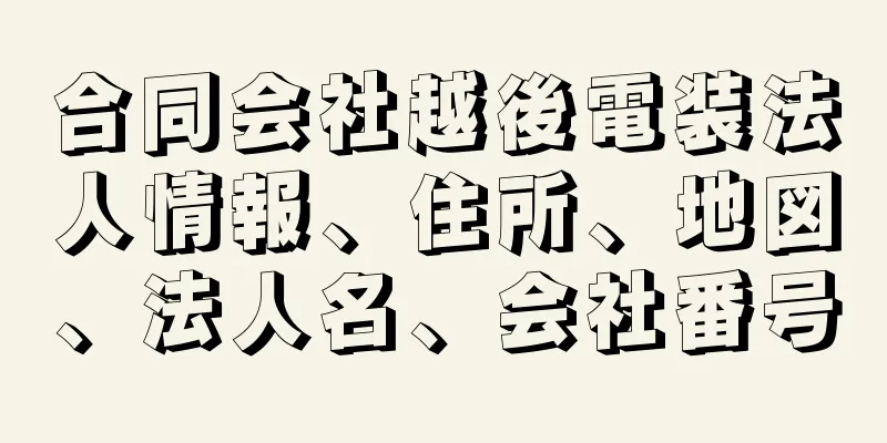 合同会社越後電装法人情報、住所、地図、法人名、会社番号