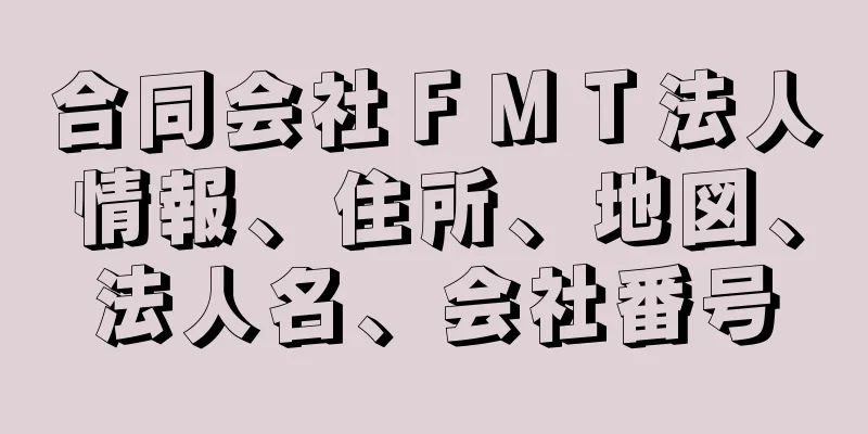 合同会社ＦＭＴ法人情報、住所、地図、法人名、会社番号