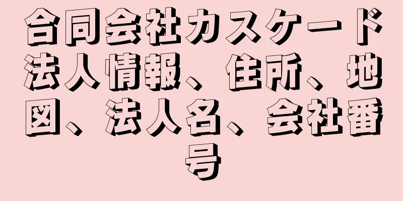 合同会社カスケード法人情報、住所、地図、法人名、会社番号
