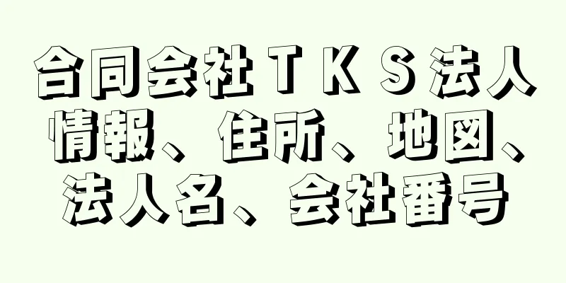 合同会社ＴＫＳ法人情報、住所、地図、法人名、会社番号