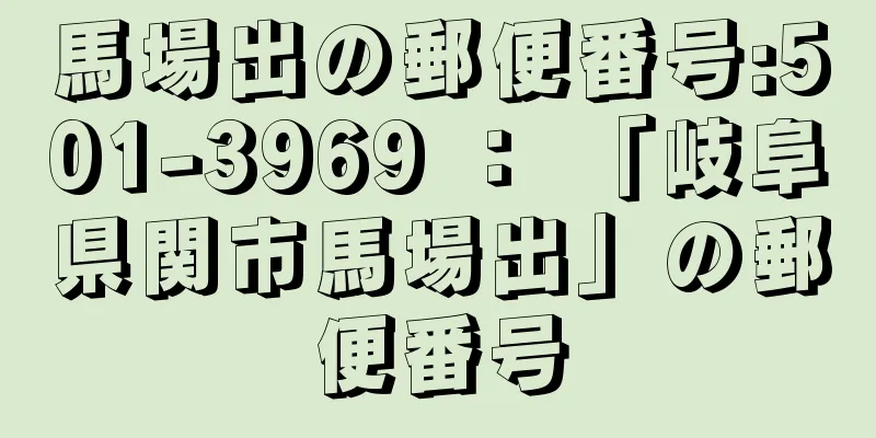 馬場出の郵便番号:501-3969 ： 「岐阜県関市馬場出」の郵便番号