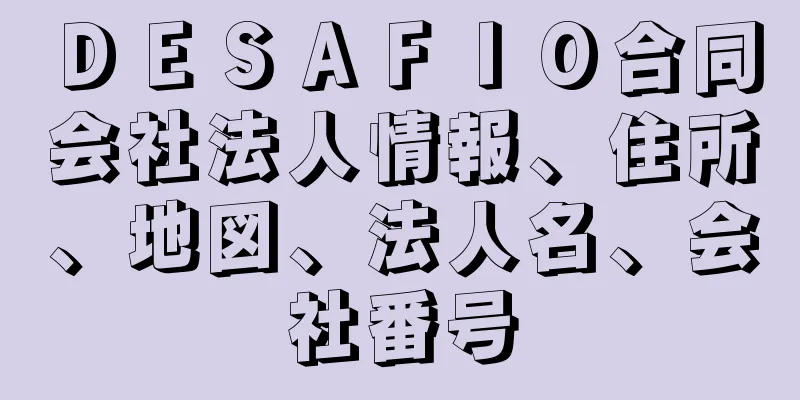 ＤＥＳＡＦＩＯ合同会社法人情報、住所、地図、法人名、会社番号