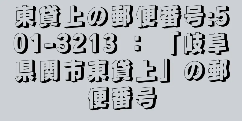 東貸上の郵便番号:501-3213 ： 「岐阜県関市東貸上」の郵便番号