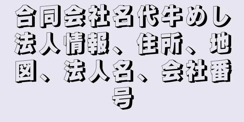 合同会社名代牛めし法人情報、住所、地図、法人名、会社番号