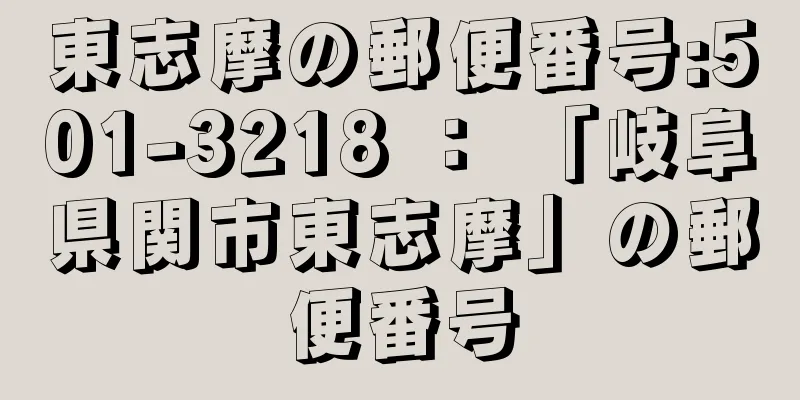 東志摩の郵便番号:501-3218 ： 「岐阜県関市東志摩」の郵便番号