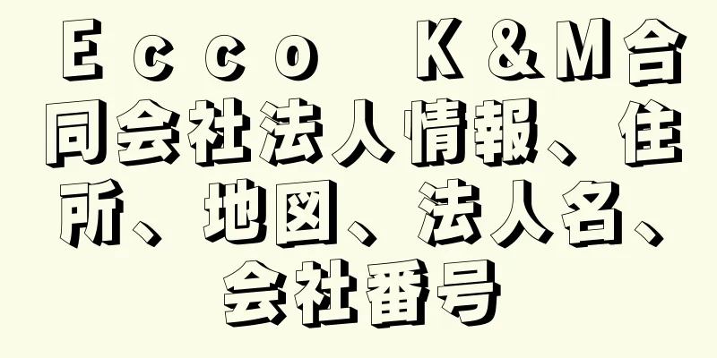 Ｅｃｃｏ　Ｋ＆Ｍ合同会社法人情報、住所、地図、法人名、会社番号