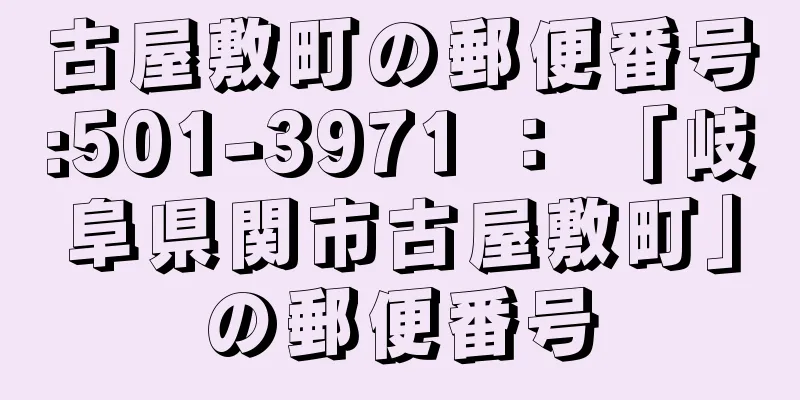 古屋敷町の郵便番号:501-3971 ： 「岐阜県関市古屋敷町」の郵便番号