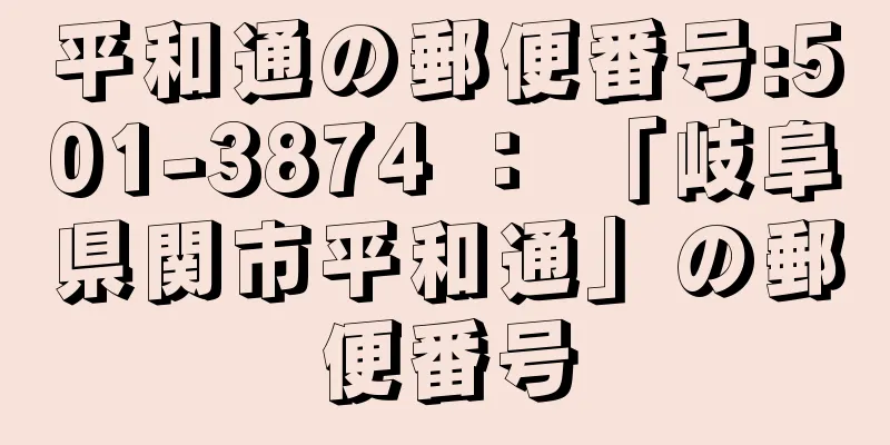 平和通の郵便番号:501-3874 ： 「岐阜県関市平和通」の郵便番号