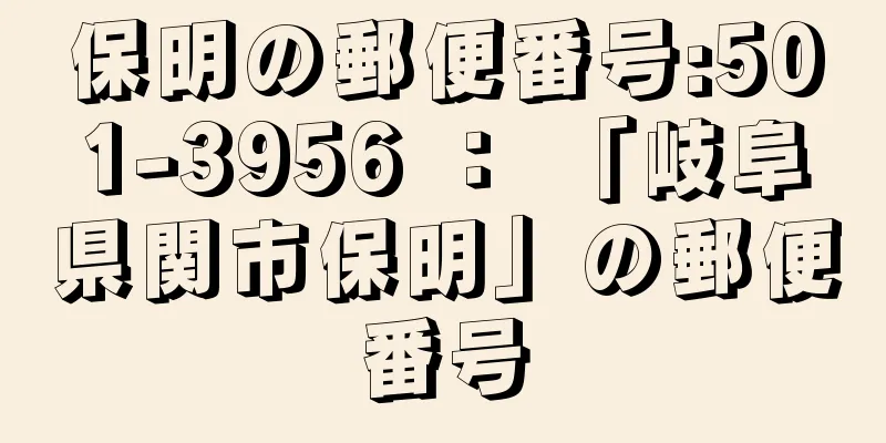 保明の郵便番号:501-3956 ： 「岐阜県関市保明」の郵便番号