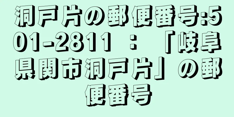 洞戸片の郵便番号:501-2811 ： 「岐阜県関市洞戸片」の郵便番号