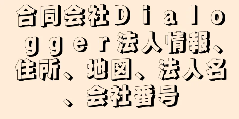 合同会社Ｄｉａｌｏｇｇｅｒ法人情報、住所、地図、法人名、会社番号