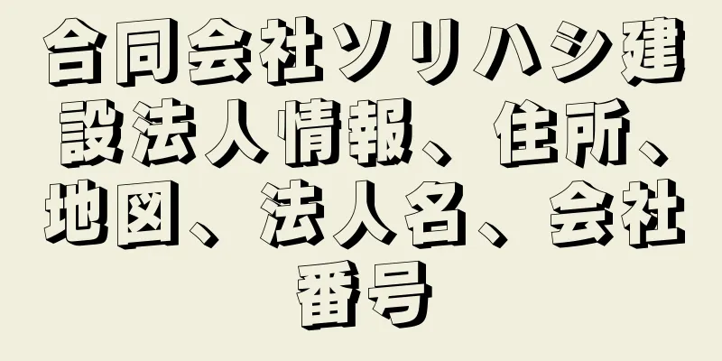 合同会社ソリハシ建設法人情報、住所、地図、法人名、会社番号