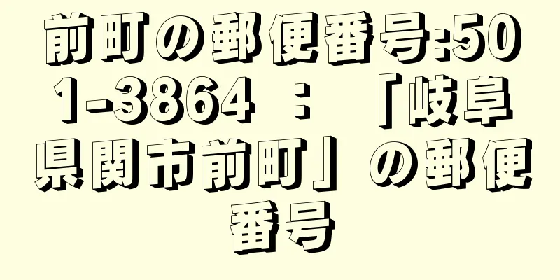 前町の郵便番号:501-3864 ： 「岐阜県関市前町」の郵便番号