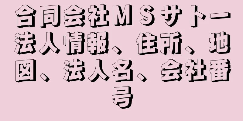 合同会社ＭＳサトー法人情報、住所、地図、法人名、会社番号