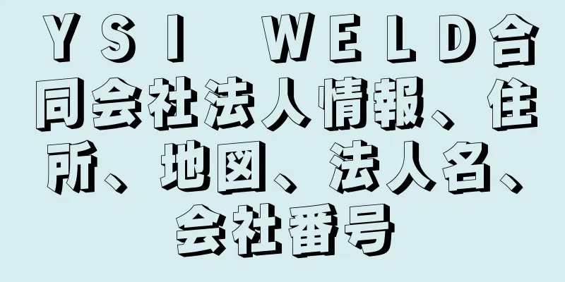 ＹＳＩ　ＷＥＬＤ合同会社法人情報、住所、地図、法人名、会社番号