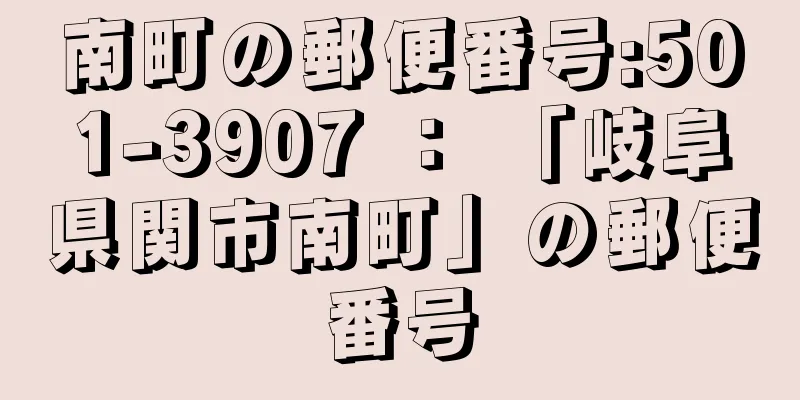 南町の郵便番号:501-3907 ： 「岐阜県関市南町」の郵便番号