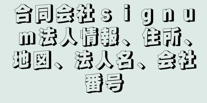 合同会社ｓｉｇｎｕｍ法人情報、住所、地図、法人名、会社番号