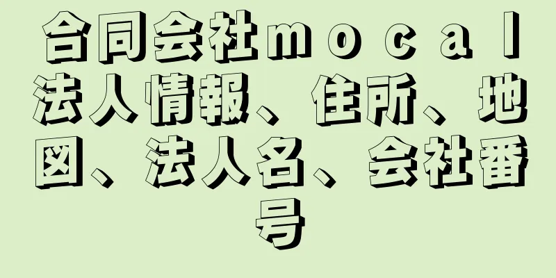 合同会社ｍｏｃａｌ法人情報、住所、地図、法人名、会社番号