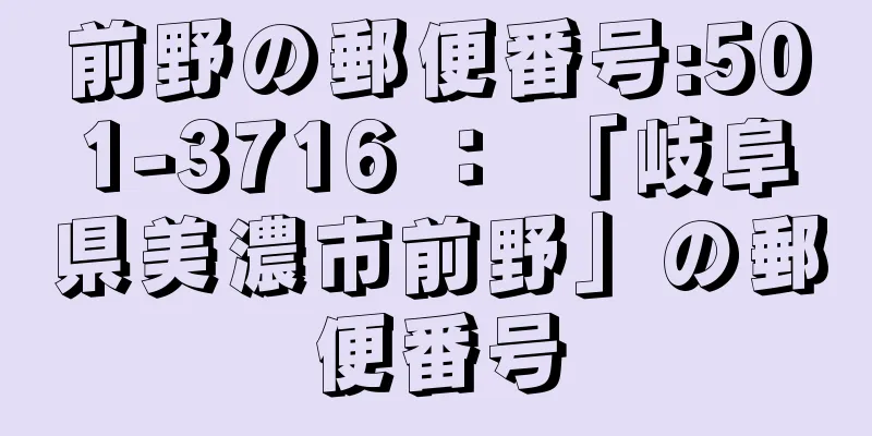 前野の郵便番号:501-3716 ： 「岐阜県美濃市前野」の郵便番号