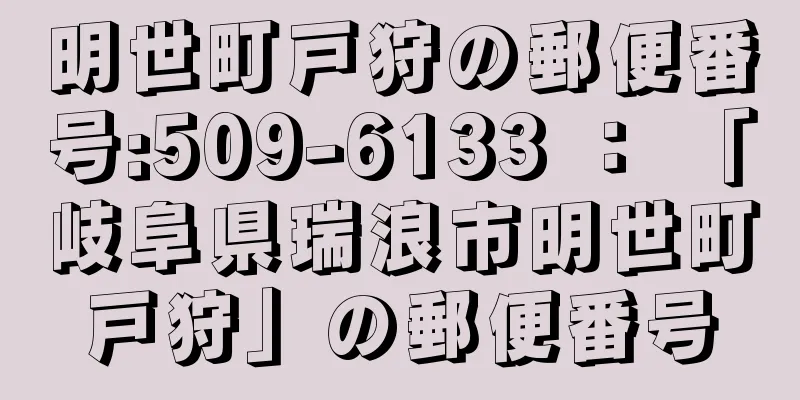 明世町戸狩の郵便番号:509-6133 ： 「岐阜県瑞浪市明世町戸狩」の郵便番号