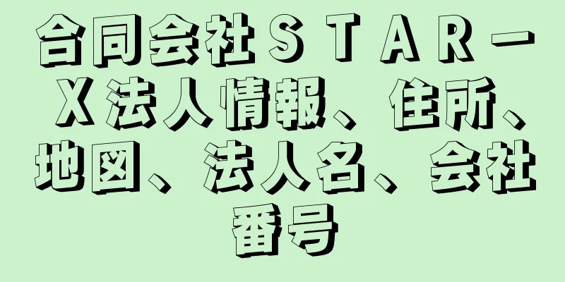 合同会社ＳＴＡＲ－Ｘ法人情報、住所、地図、法人名、会社番号