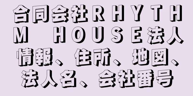 合同会社ＲＨＹＴＨＭ　ＨＯＵＳＥ法人情報、住所、地図、法人名、会社番号