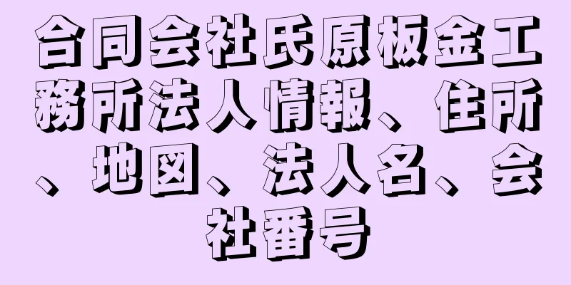 合同会社氏原板金工務所法人情報、住所、地図、法人名、会社番号