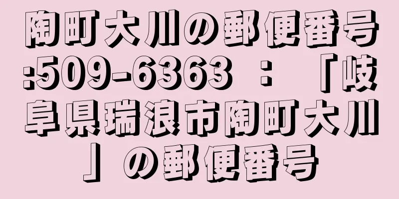 陶町大川の郵便番号:509-6363 ： 「岐阜県瑞浪市陶町大川」の郵便番号