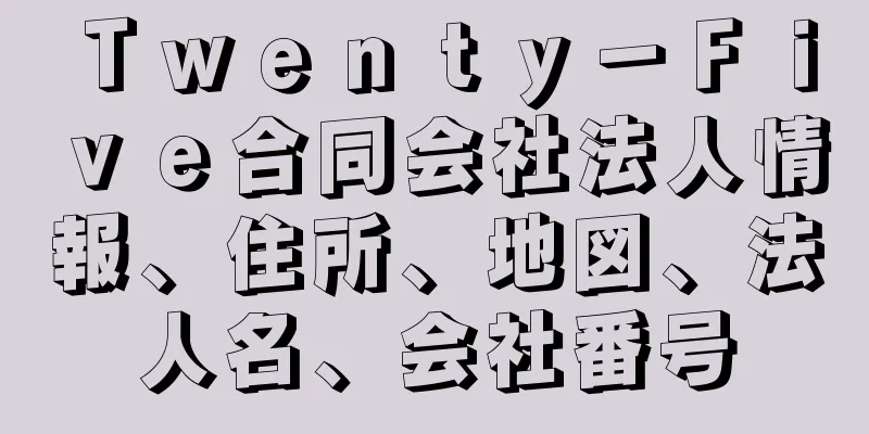 Ｔｗｅｎｔｙ－Ｆｉｖｅ合同会社法人情報、住所、地図、法人名、会社番号