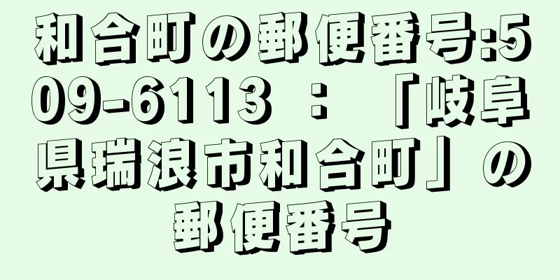 和合町の郵便番号:509-6113 ： 「岐阜県瑞浪市和合町」の郵便番号