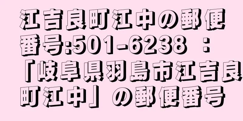 江吉良町江中の郵便番号:501-6238 ： 「岐阜県羽島市江吉良町江中」の郵便番号