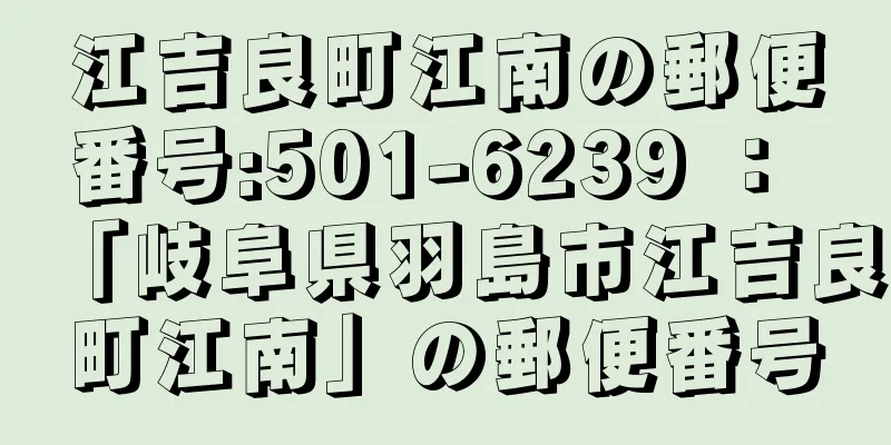 江吉良町江南の郵便番号:501-6239 ： 「岐阜県羽島市江吉良町江南」の郵便番号