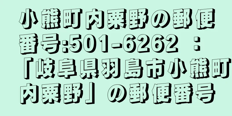 小熊町内粟野の郵便番号:501-6262 ： 「岐阜県羽島市小熊町内粟野」の郵便番号